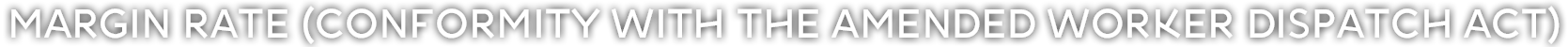 MARGIN RATE (CONFORMITY WITH THE AMENDED WORKER DISPATCH ACT)